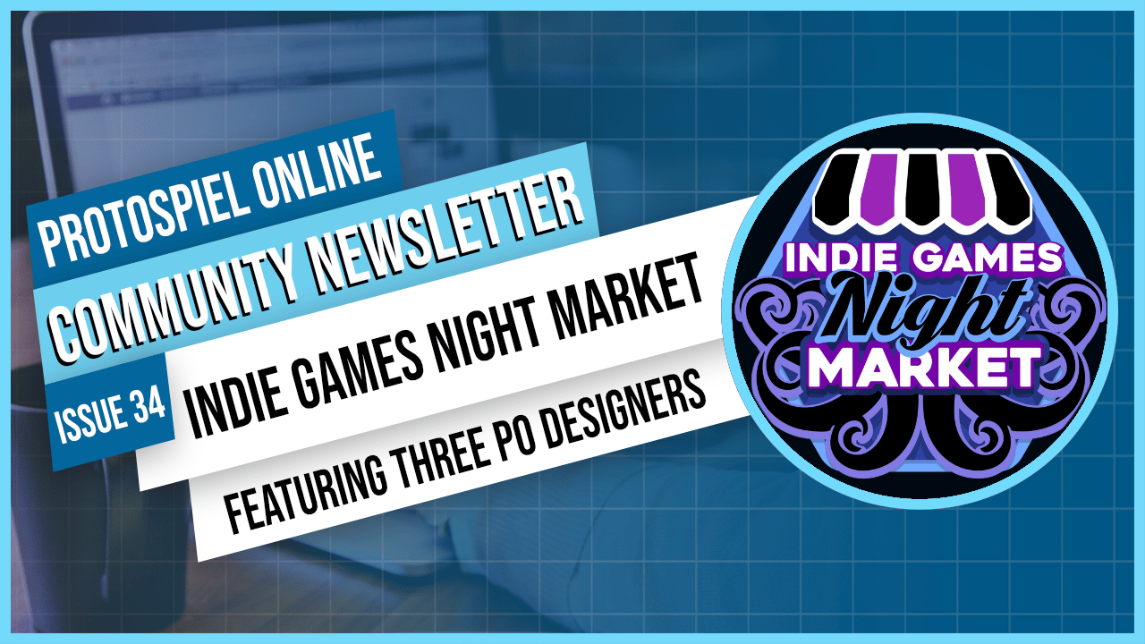 Protospiel Online community newsletter issue 34. Indie games night market. featuring three PO designers