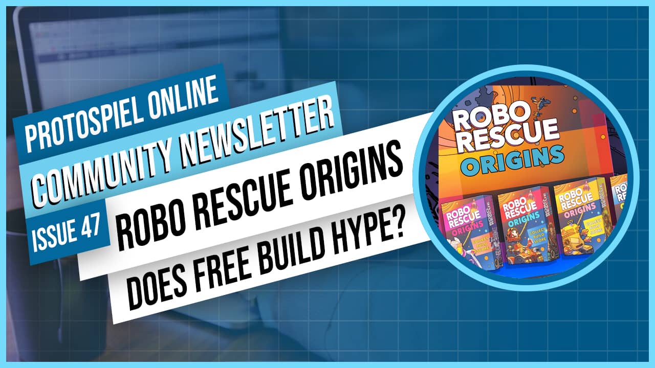 Protospiel Online Community Newsletter Issue 47: Robo Rescue Origins Does Free Build Hype?