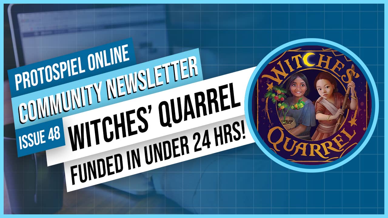 Protospiel Online Community Newsletter Issue 48 Witches' Quarrel funded in under 24 hours!