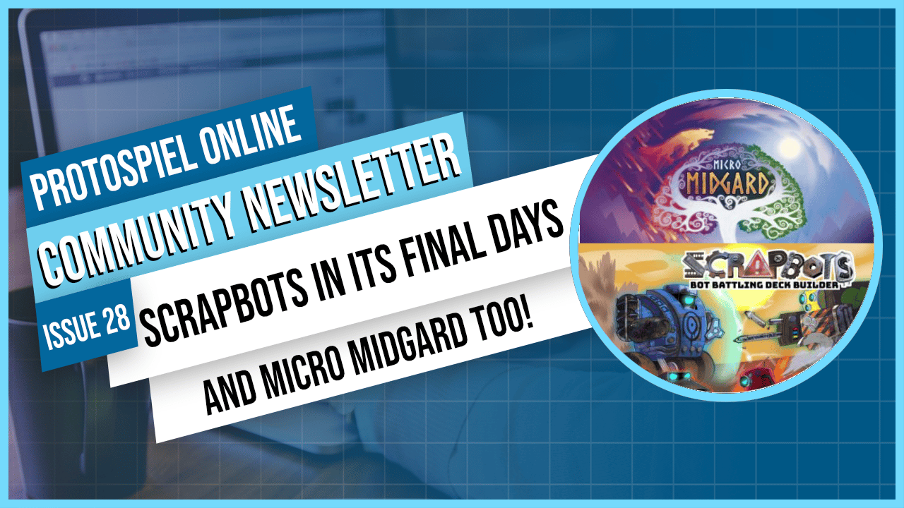 Protospiel Online Community Newsletter issue 28. Scrapbots in its final days. And Micro Midgard too!