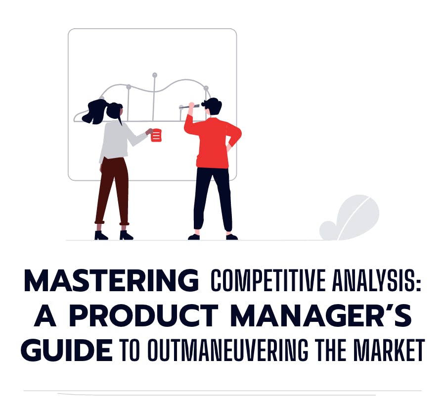 Mastering Competitive Analysis: A Product Manager's Guide to Outmaneuvering the Market