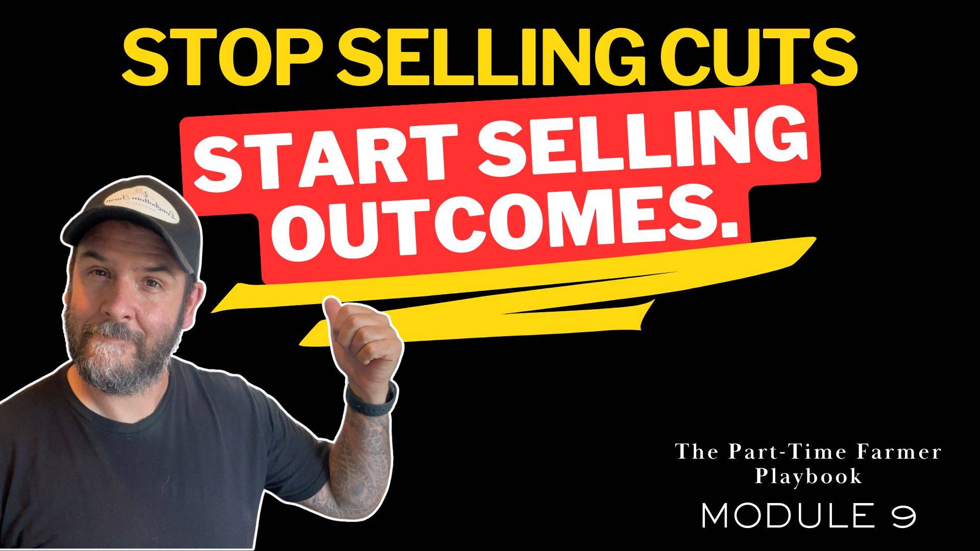 Farmer pointing toward bold text reading "Stop Selling Cuts, Start Selling Outcomes" — Module 9 of the Part-Time Farmer Playbook on farm product bundling strategies for direct-to-consumer farm online stores.