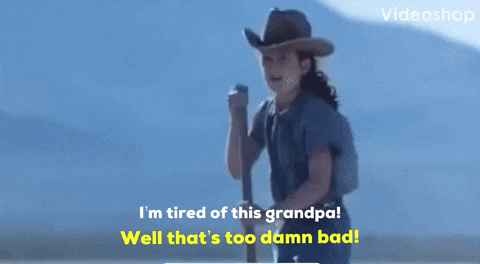 Scene from Holes "I'm tired of this grandpa!" "Well that's too damn bad! You keep diggin!"