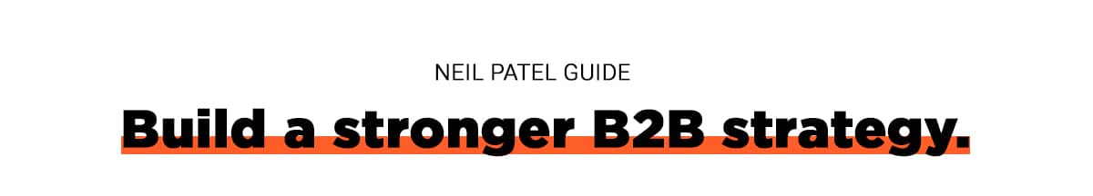 Neil Patel Guide: Build a stronger B2B strategy.