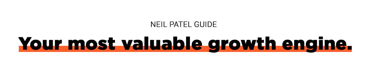 Neil Patel Guide: Your most valuable growth engine