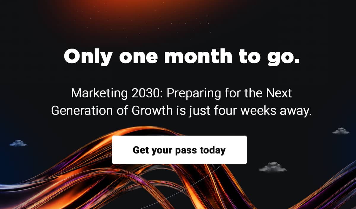  Only one month to go.  Marketing 2030: Preparing for the Next Generation of Growth is just four weeks away.