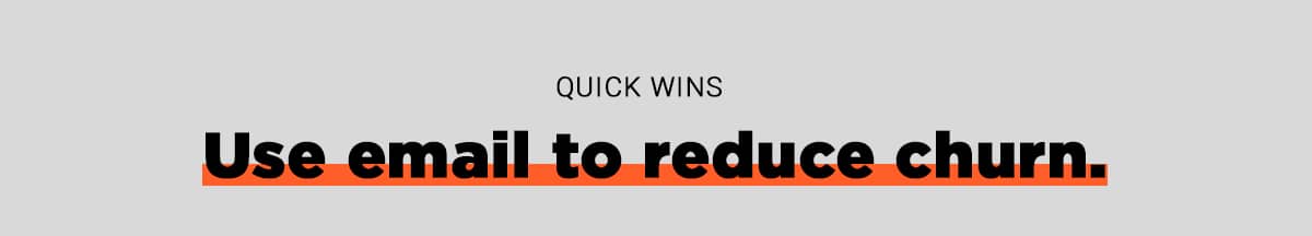 Quick Wins: Use email to reduce churn.