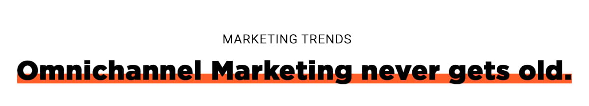 Marketing Trend Omnichannel Marketing never gets old.