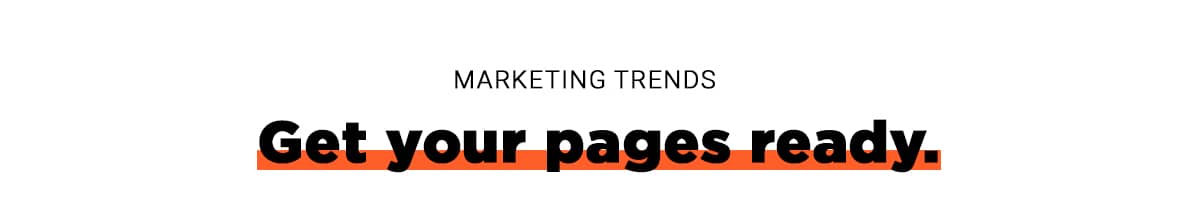 Marketing Trends: Get your pages ready.