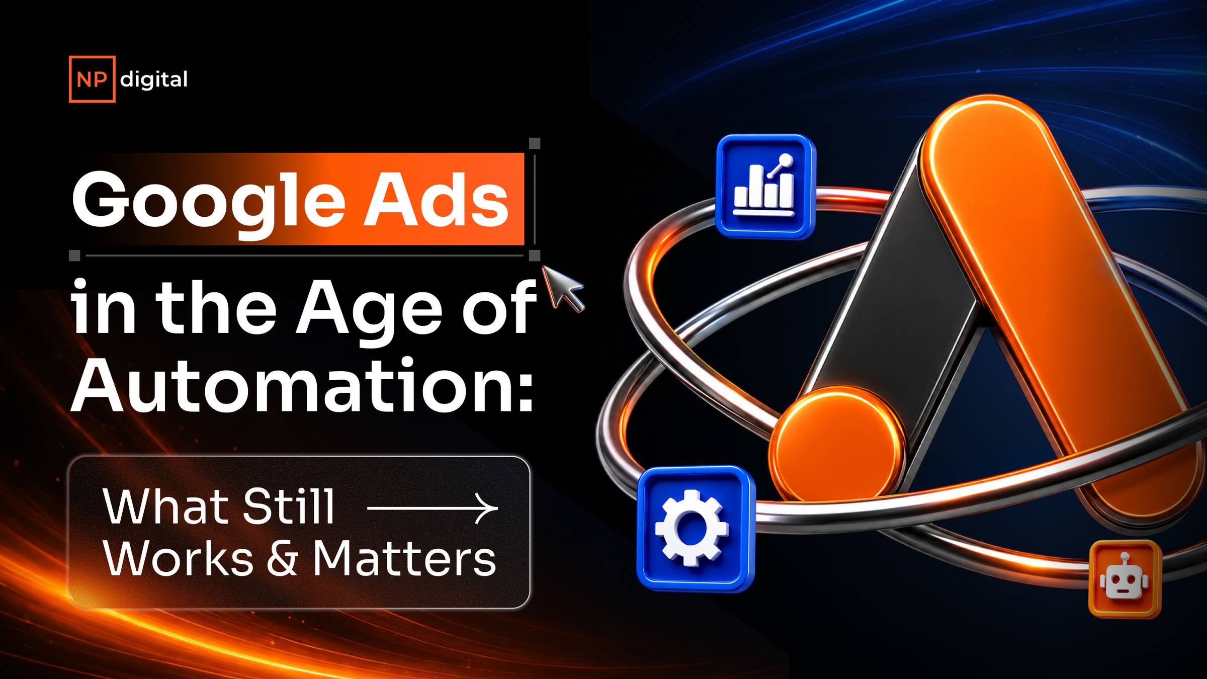 NP Digital: Google Ads in the Age of Automation: What Still Works & Matters