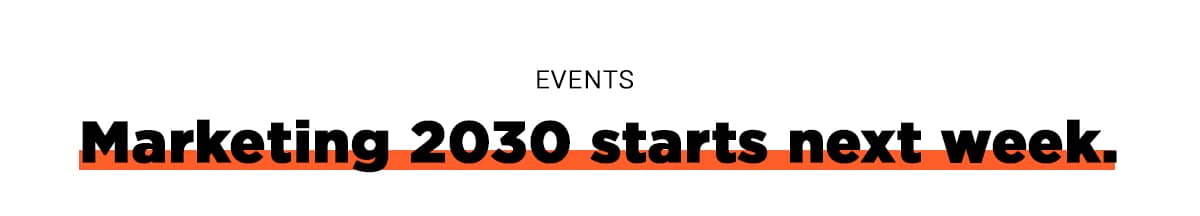 Events: Marketing 2030 starts next week