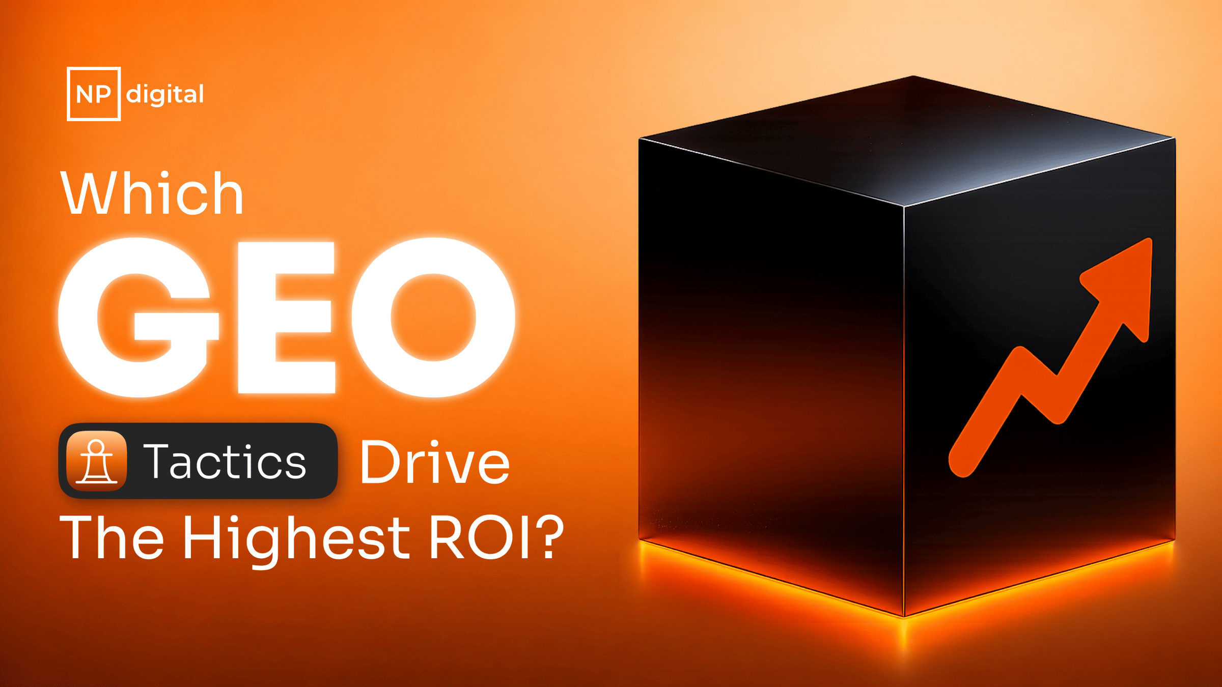 NP Digital: Which GEO Tactics Drive the Highest ROI?
