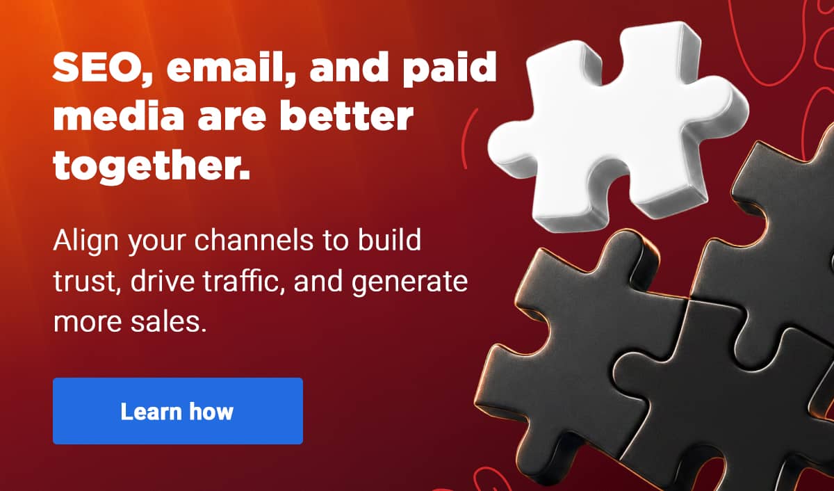 SEO, email, and paid media are better together. Align your channels to build trust, drive traffic, and generate more sales.