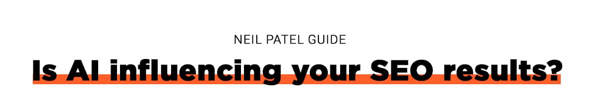 Neil Patel Guide: Is AI influencing your SEO results?