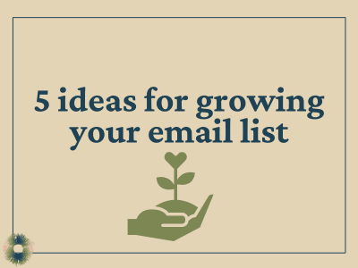 Beige rectangle with words "5 ideas for growing your email list". Below that there is a drawing of a hand holding a small plan that is growing