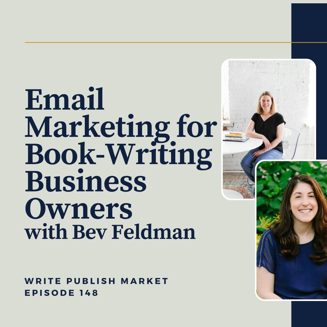Podcast cover art for Write Publish Market. There are two separate professional photographs of two white women, sitting down and smiling at the camera. To the left the words, "Email marketing for book-writing business owners with Bev Feldman" over overlayed.