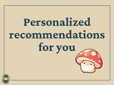 Beige rectangle with the words, "Personalized recommendations for you." Below that there is an adorable pudgy cartoon mushroom dancing