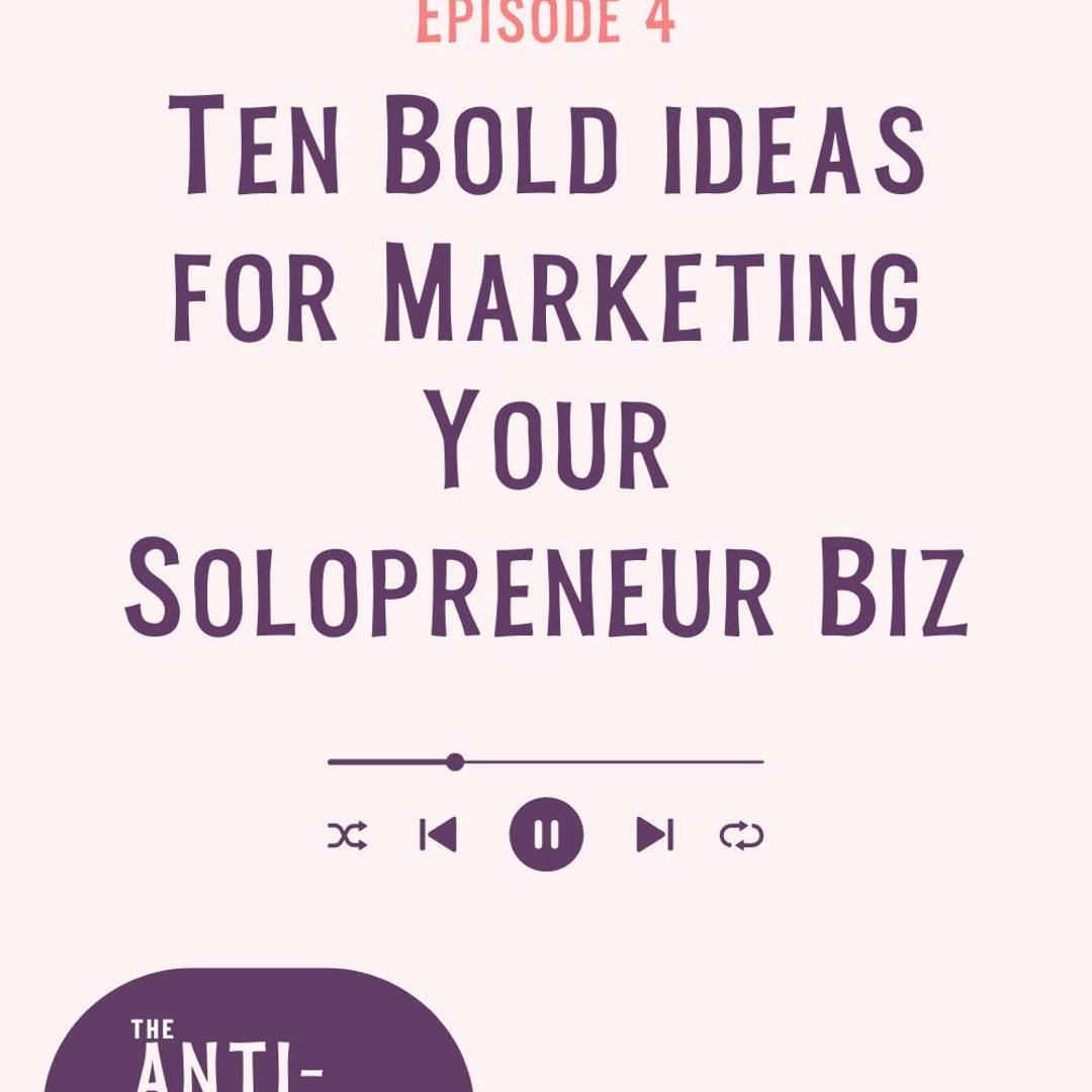 Episode 4: Ten bold ideas for marketing your solopreneur biz