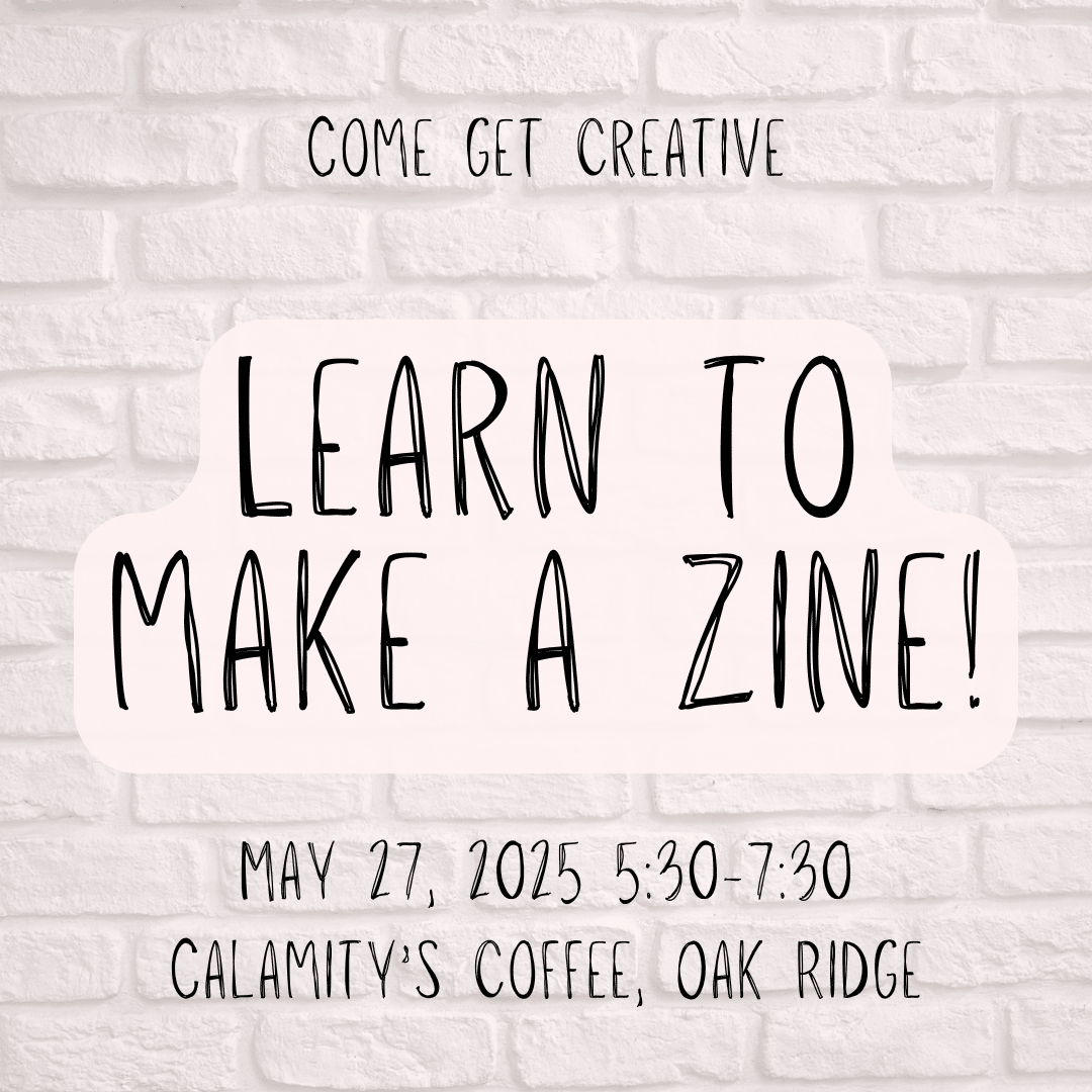 Text on a brick background reads Come get creative. Learn to make a zine! May 27, 2025 5:30-7:30 Calamity's Coffee, Oak Ridge
