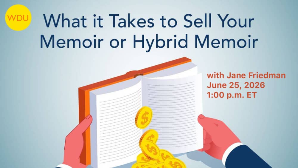 What It Takes to Sell Your Memoir (or Hybrid Memoir) with Jane Friedman. $89 webinar hosted by Writers Digest University. Thursday, June 25, 2026. 1 p.m. to 2:30 p.m. Eastern. 