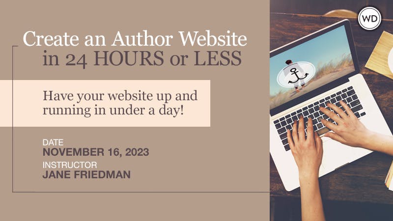 Create an Author Website in 24 Hours or Less with Jane Friedman. $99 webinar hosted by Writers Digest University. Thursday, November 16, 2023. 1 p.m. to 3 p.m. Eastern.