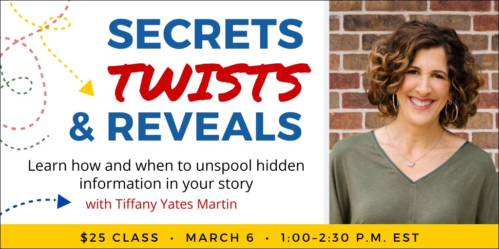 Secrets, Twists, and Reveals with Tiffany Yates Martin. $25 webinar. Wednesday, March 6, 2024. 1 p.m. to 2:30 p.m. Eastern.