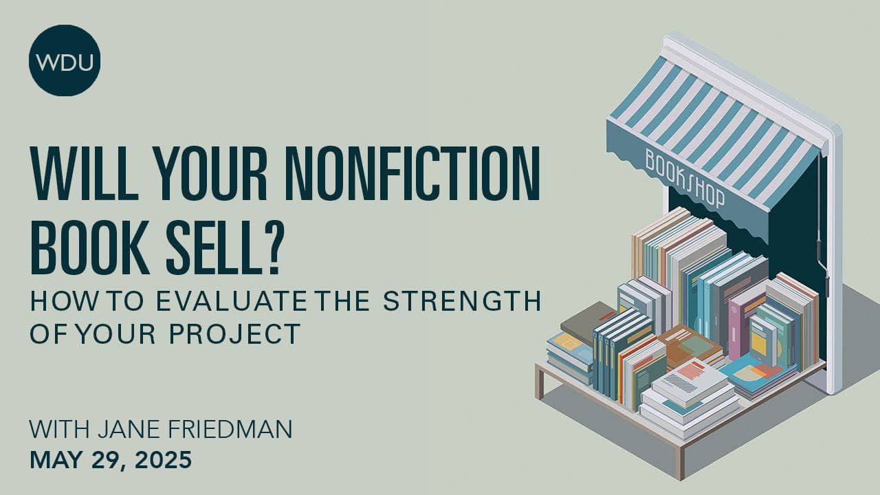 Will Your Nonfiction Book Sell? How to Evaluate the Strength of Your Project with Jane Friedman. $89 webinar hosted by Writers Digest University. Thursday, May 29, 2025. 1 p.m. to 2:30 p.m. Eastern. 
