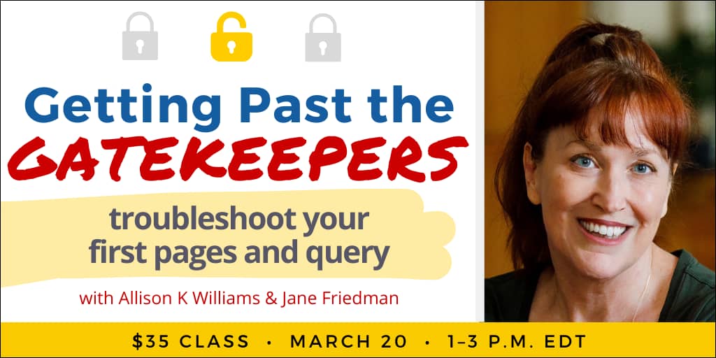 Getting Past the Gatekeepers with Allison K Williams and Jane Friedman. $35 class. Wednesday, March 20, 2024. 1 p.m. to 3 p.m. Eastern.