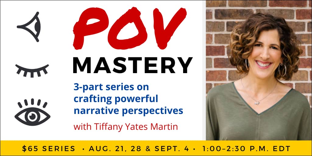 POV Mastery with Tiffany Yates Martin, three-part webinar series. $25 per class, or $64 for all three. Wednesdays, August 21 & 28 and September 4, 2024. 1 p.m. to 2:30 p.m. Eastern.