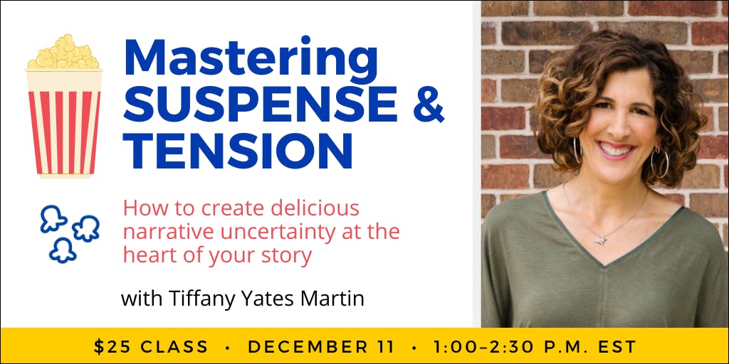 Mastering Suspense and Tension with Tiffany Yates Martin. $25 webinar. Wednesday, December 11, 2024. 1 p.m. to 2:30 p.m. Eastern.