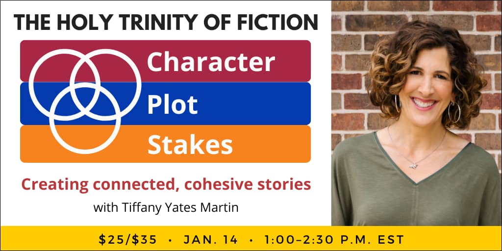 The Holy Trinity of Fiction: Character, Plot and Stakes with Tiffany Yates Martin. $35 webinar ($25 early-bird price). Wednesday, January 14, 2026. 1 p.m. to 2:30 p.m. Eastern.