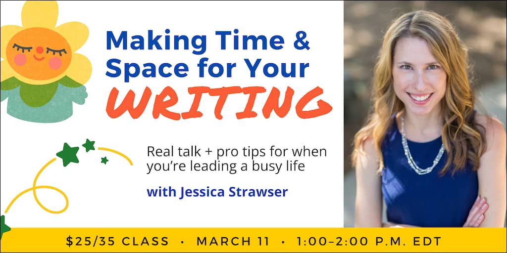 Making Time & Space for Your Writing with Jessica Strawser. $35 webinar ($25 early-bird price). Wednesday, March 11, 2026. 1 p.m. to 2 p.m. Eastern.