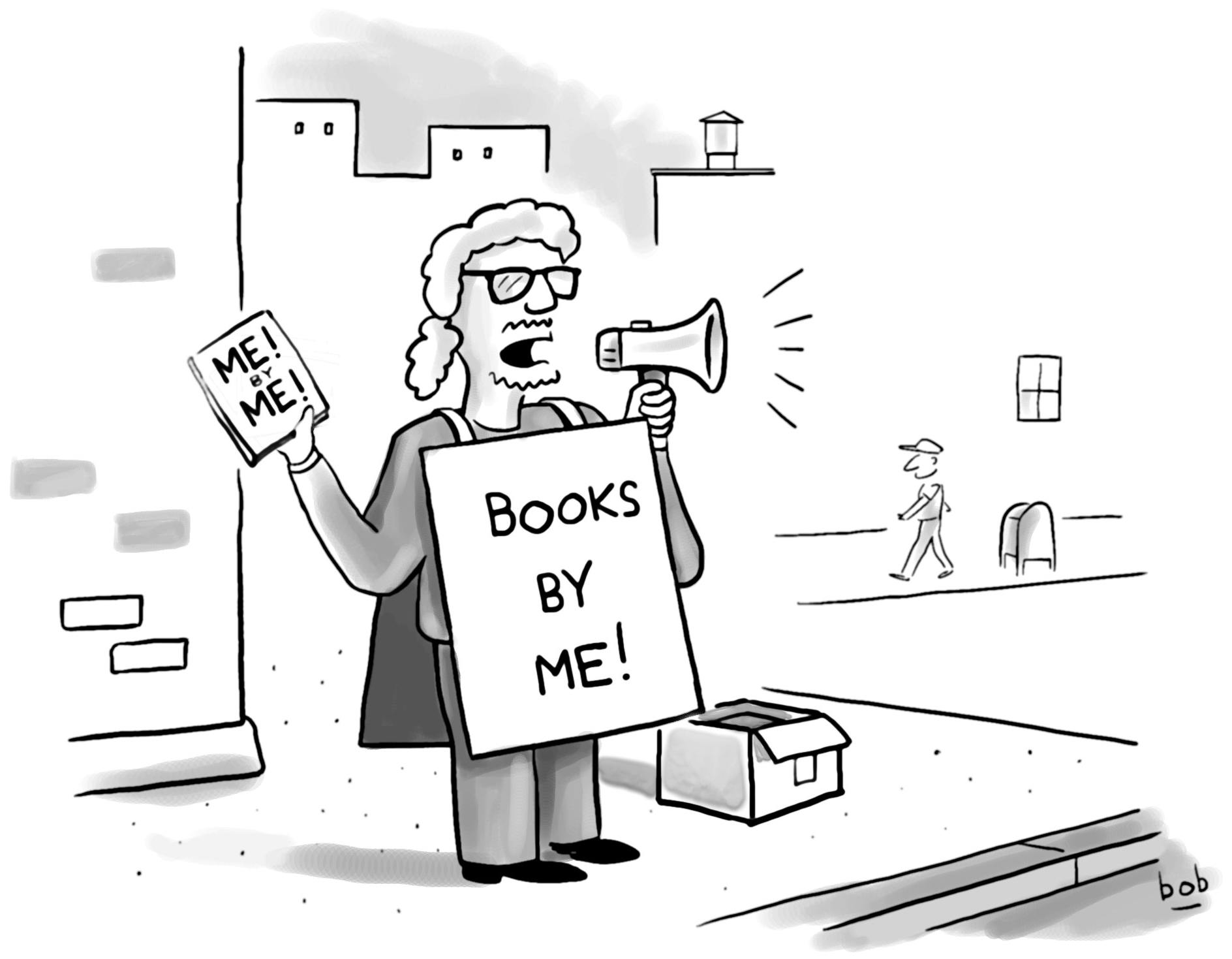 Cartoon: On an urban street corner, an author wearing a sandwich-board reading "Books by Me!" holds a book titled "Me! By Me!" aloft in one hand while the other hand holds a megaphone into which he is shouting.