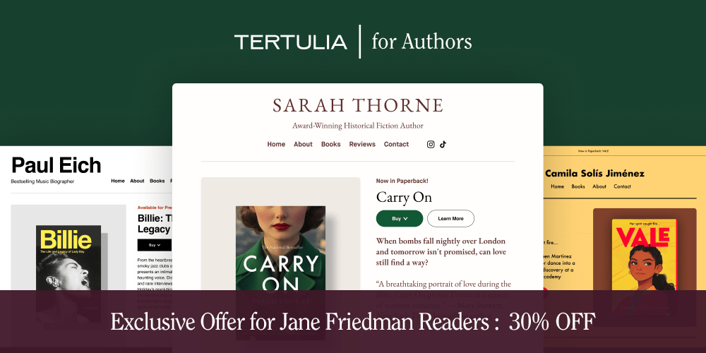 Tertulia for Authors. Screenshots of three sample author websites created with Tertulia, with the message, “Exclusive offer for Jane Friedman readers: 30% off”.
