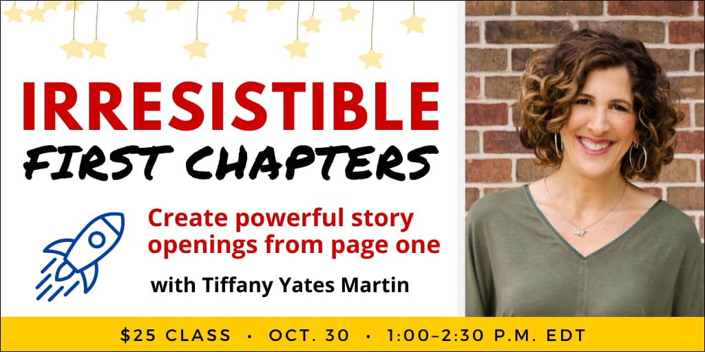 Irresistible First Chapters with Tiffany Yates Martin. $25 webinar. Wednesday, October 30, 2024. 1 p.m. to 2:30 p.m. Eastern.