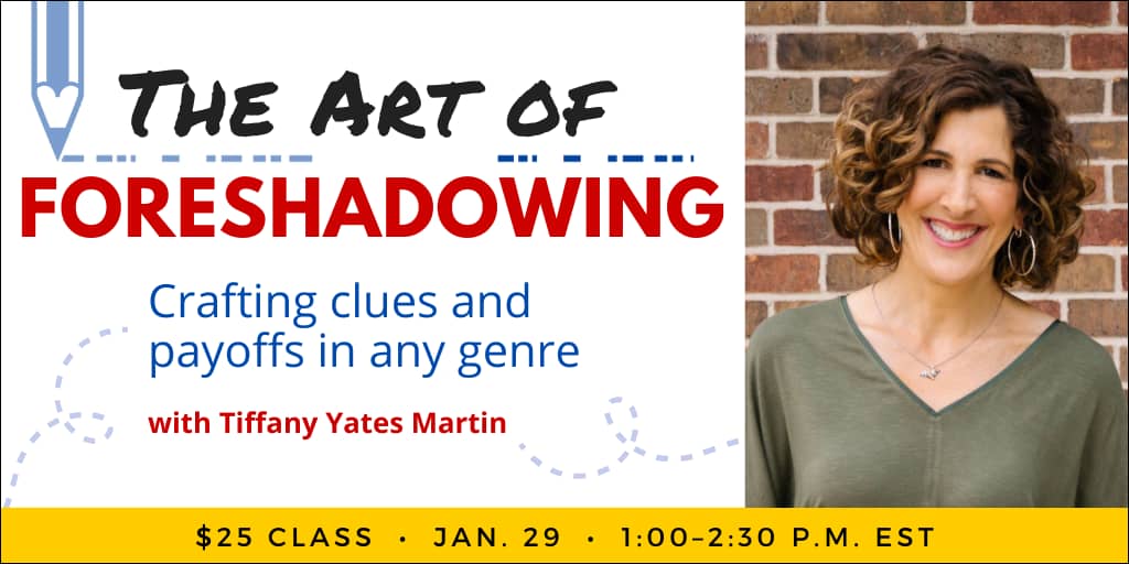 The Art of Foreshadowing with Tiffany Yates Martin. $25 webinar. Wednesday, January 29, 2025. 1 p.m. to 2:30 p.m. Eastern.