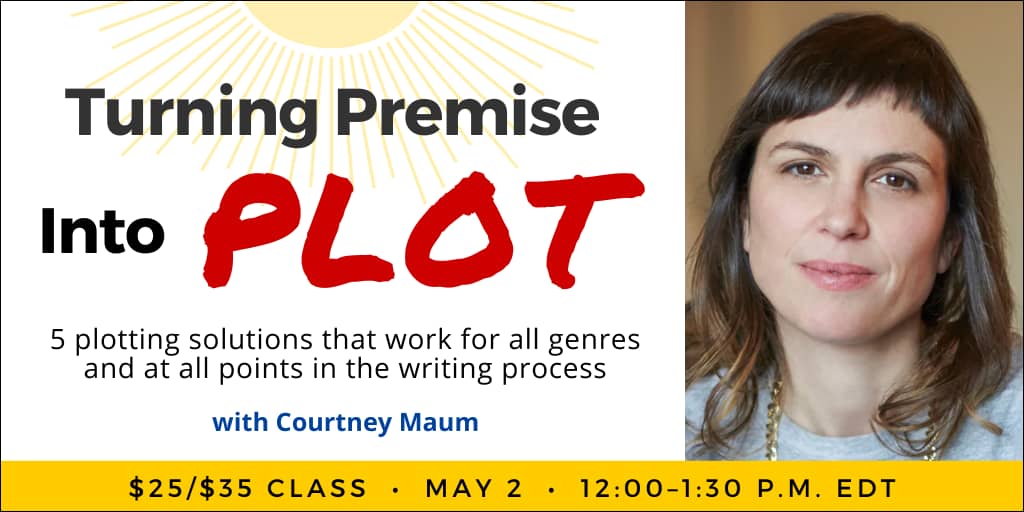 Turning Premise Into Plot with Courtney Maum. $35 webinar ($25 early-bird price). Saturday, May 2, 2026. 12 p.m. to 1:30 p.m. Eastern.