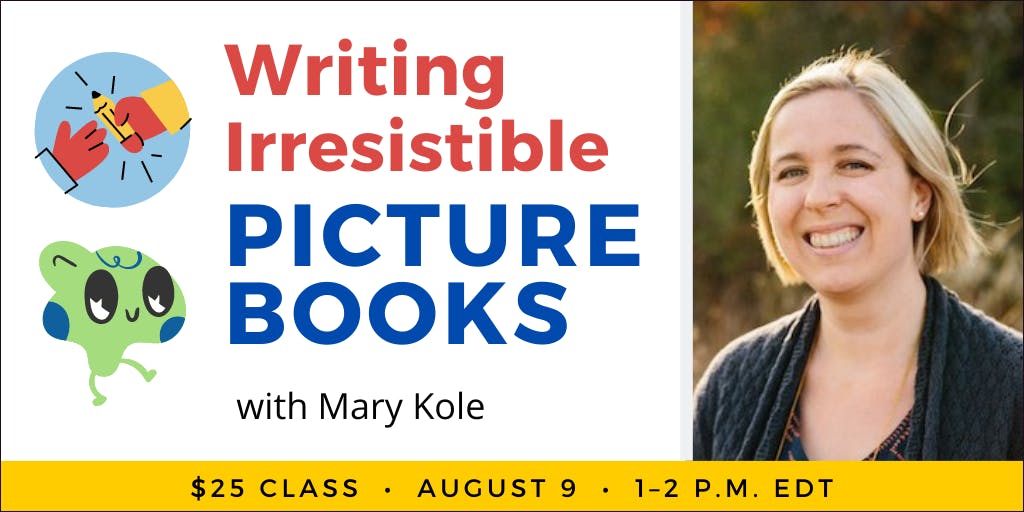 Writing Irresistible Picture Books with Mary Kole. $25 webinar. Wednesday, August 9, 2023. 1 to 2 p.m. Eastern.