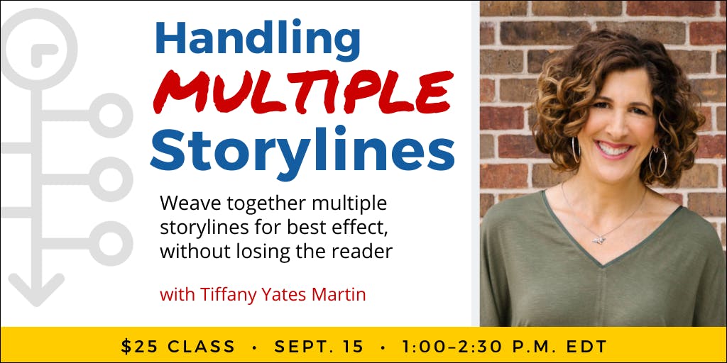 Handling Multiple Storylines with Tiffany Yates Martin. $25 webinar. Friday, September 15, 2023. 1 p.m. to 2:30 p.m. Eastern.