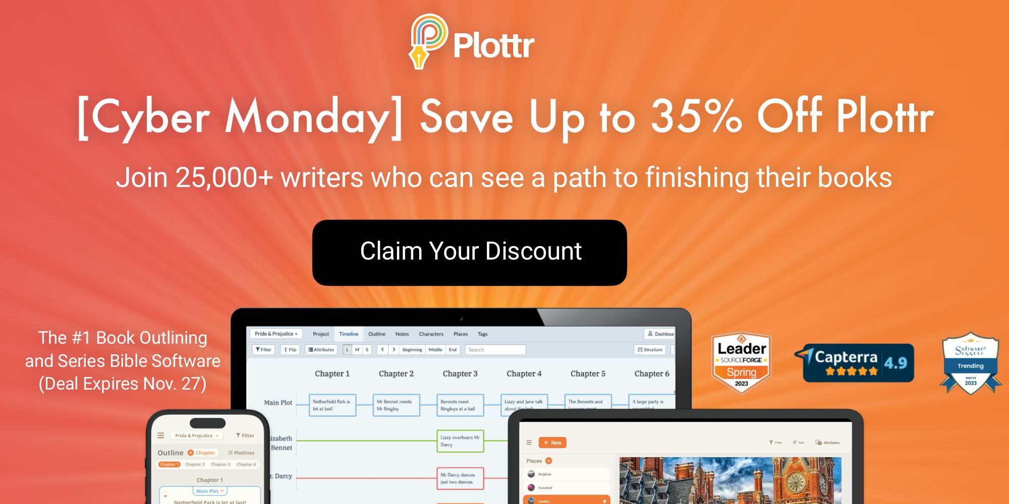 Plottr. [Cyber Monday] Save Up to 35% Off Plottr. Join 25,000+ writers who can see a path to finishing their books. The #1 book outlining and series bible software. Claim your discount. Deal expires Nov. 27.