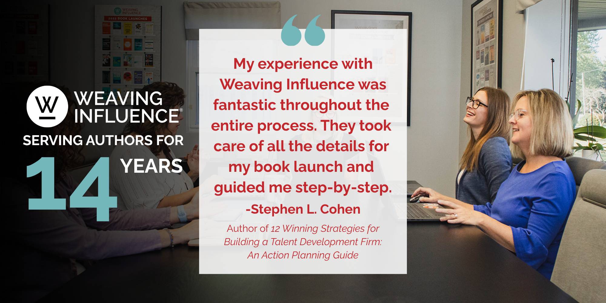 Ad for Weaving Influence highlighting 14 years of serving authors, featuring a client testimonial from Stephen L. Cohen about support during a book launch, with team members working together in an oﬃce.