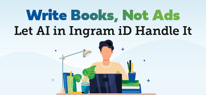 Write books, not ads. Let AI in Ingram iD handle it.