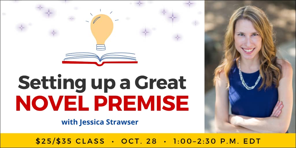 Setting Up a Great Novel Premise with Jessica Strawser. $35 webinar ($25 early-bird price). Wednesday, October 28, 2026. 1 p.m. to 2:30 p.m. Eastern.