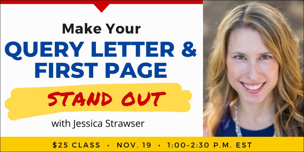 Make Your Query Letter & First Page Stand Out with Jessica Strawser. $25 webinar. Wednesday, November 19, 2025. 1 p.m. to 2:30 p.m. Eastern.