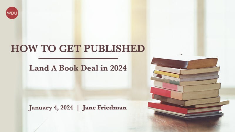 How to Get Published: Land a Book Deal in 2024 with Jane Friedman. $99 webinar hosted by Writers Digest University. Thursday, January 4, 2024. 1 to 3 p.m. Eastern.
