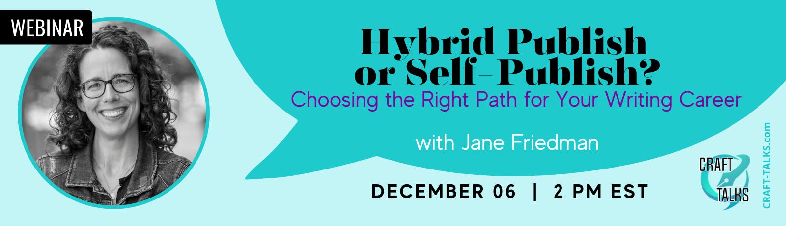 Hybrid Publish or Self-Publish? : Choosing the Right Path for Your Writing Career with Jane Friedman. $25 webinar hosted by Craft Talks. Wednesday, December 6, 2023. 2 p.m. to 3:15 p.m. Eastern.