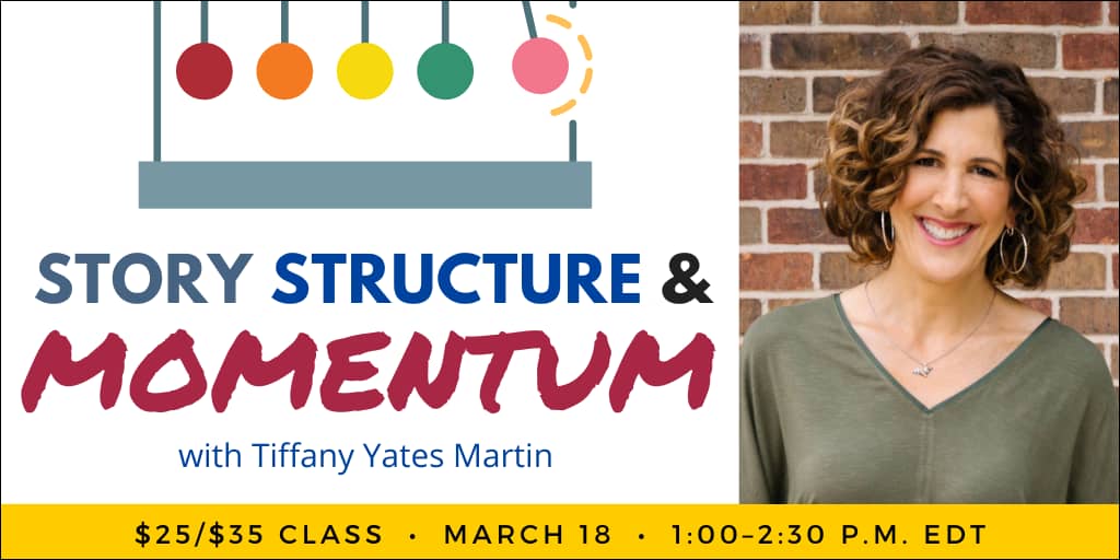 Story Structure & Momentum with Tiffany Yates Martin. $35 webinar ($25 early-bird price). Wednesday, March 18, 2026. 1 p.m. to 2:30 p.m. Eastern. 
