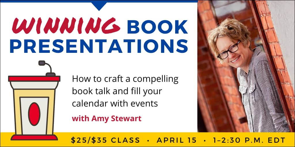 Winning Book Presentations with Amy Stewart. $35 webinar ($25 early-bird price). Wednesday, April 15, 2026. 1 p.m. to 2:30 p.m. Eastern. 
