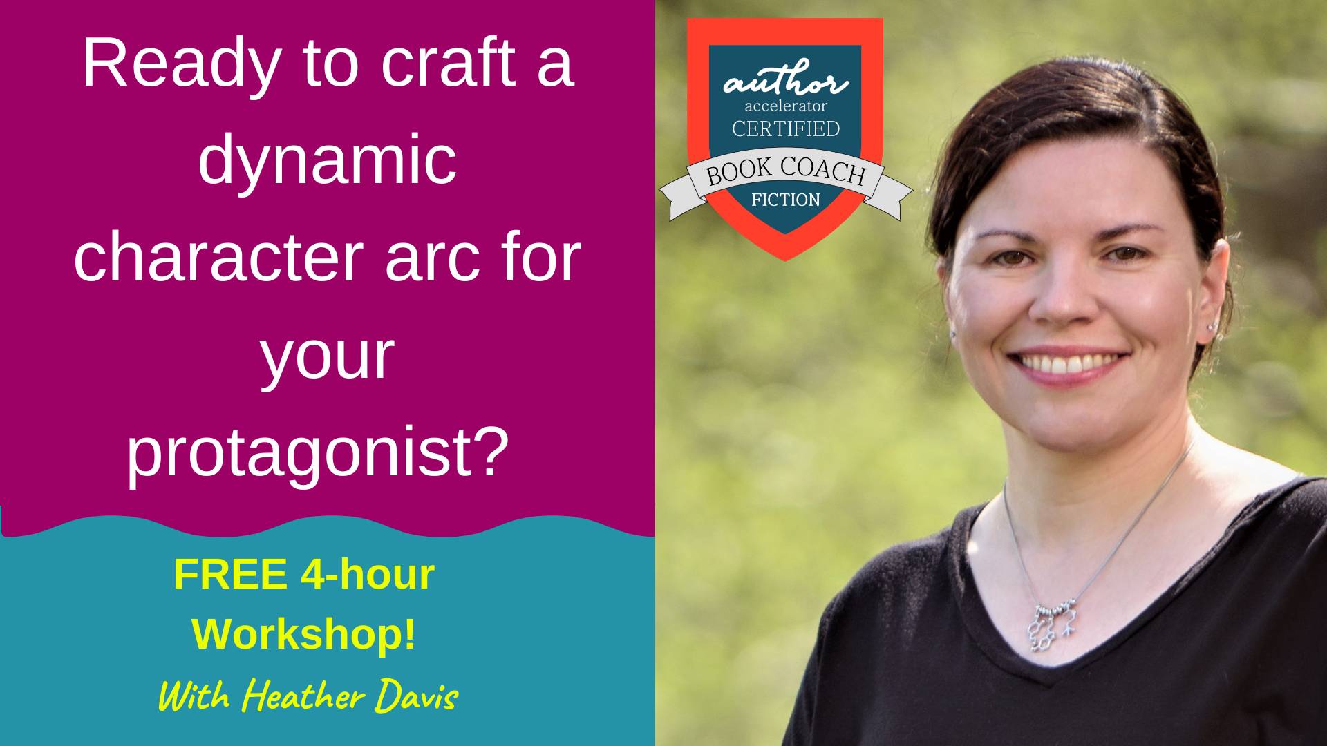 Ready to craft a dynamic character arc for your protagonist? FREE 4-hour Workshop! With Heather Davis, Author Accelerator Certified Book Coach in Fiction.