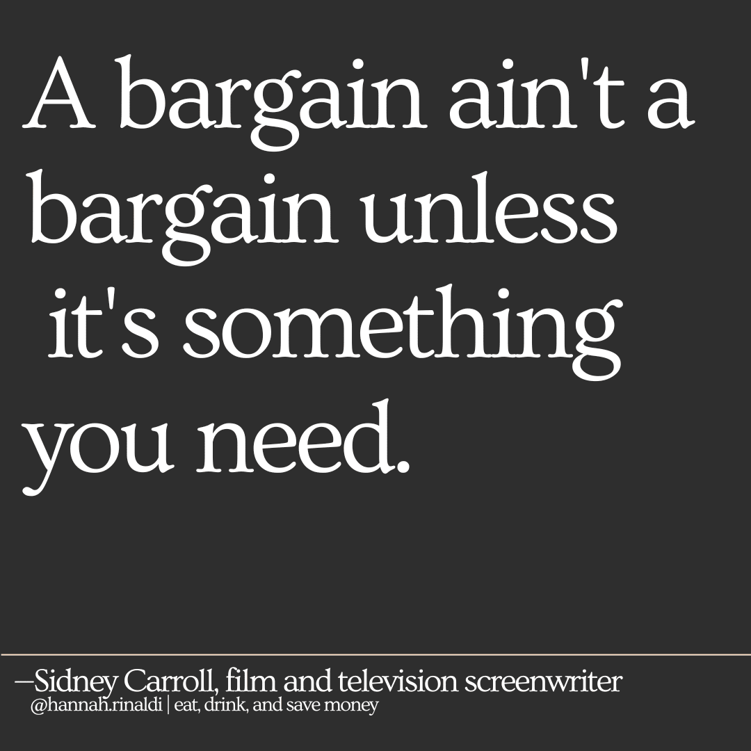A bargain ain't a bargain unless it's something you need quote